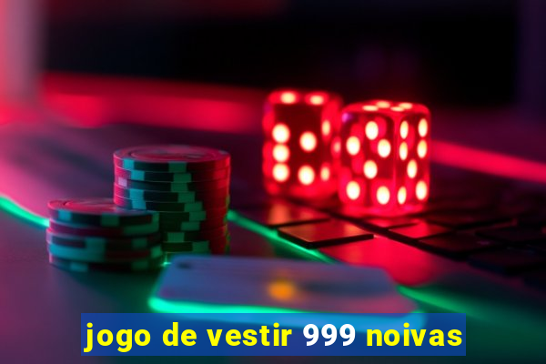 jogo de vestir 999 noivas